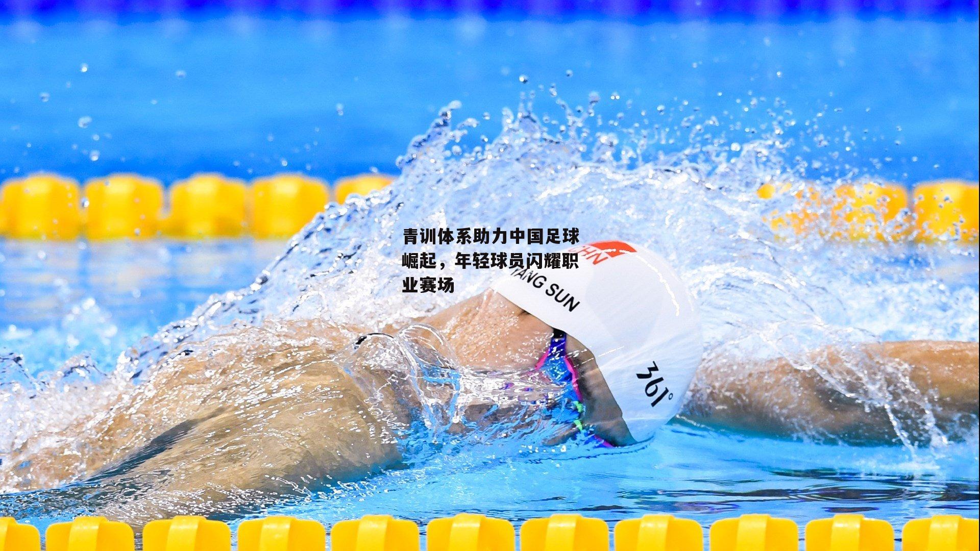 青训体系助力中国足球崛起，年轻球员闪耀职业赛场