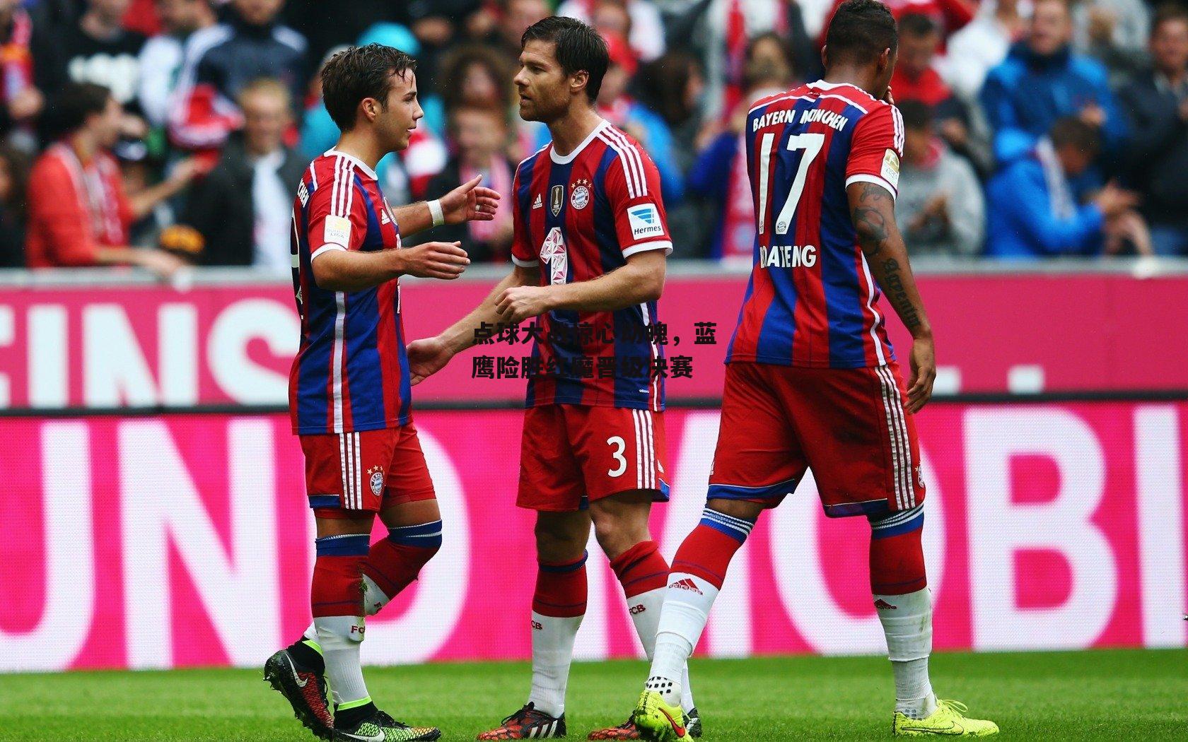 BT运动官网：点球大战惊心动魄，蓝鹰险胜红魔晋级决赛