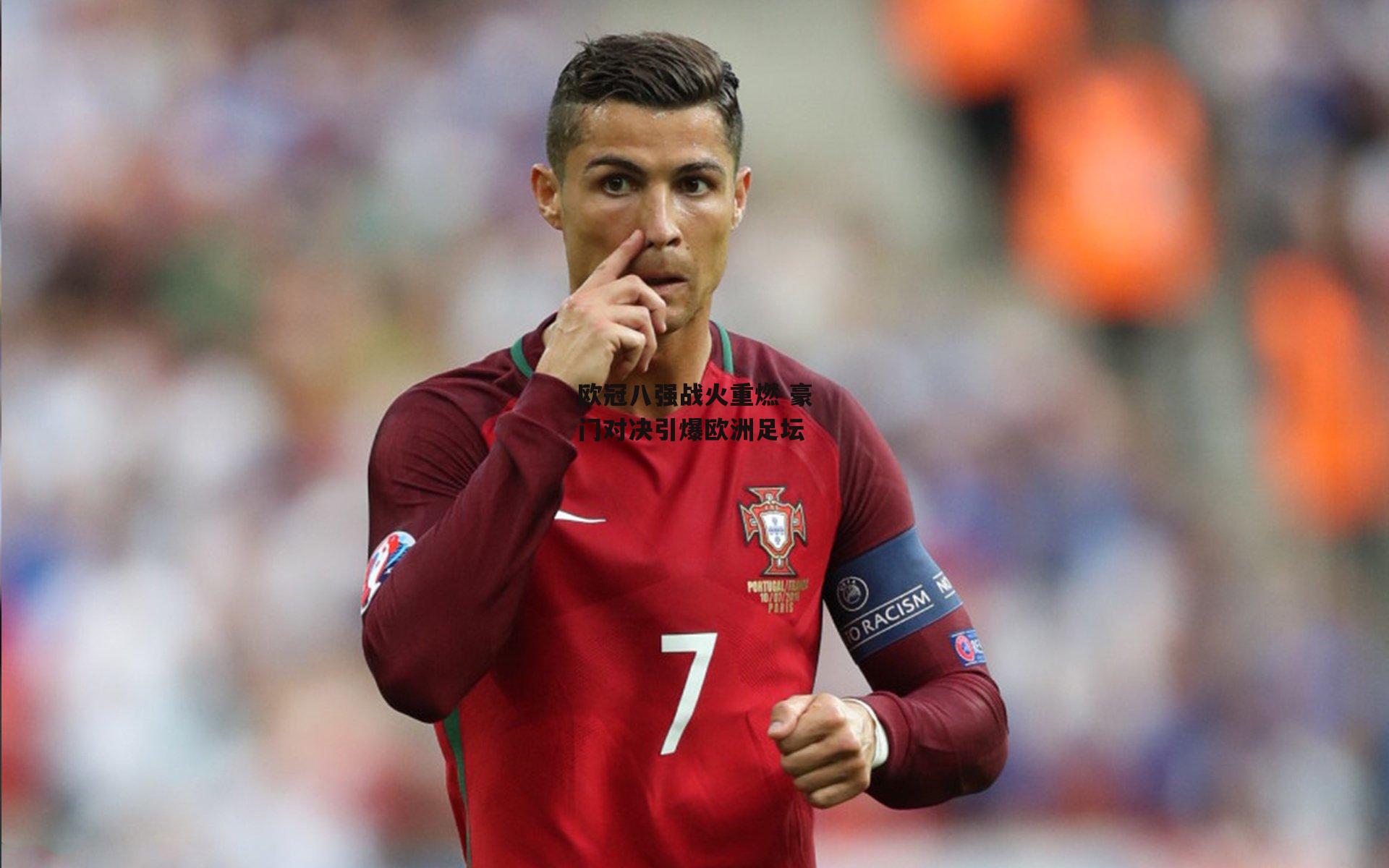 欧冠八强战火重燃 豪门对决引爆欧洲足坛