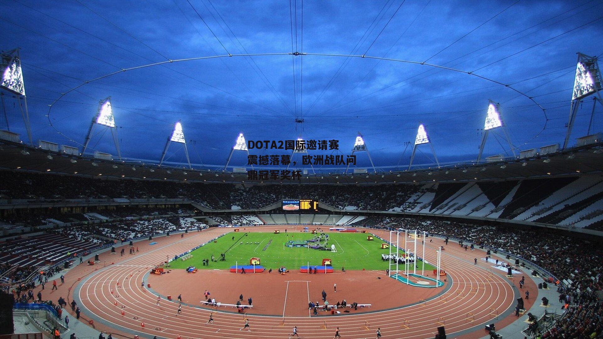 BT体育：DOTA2国际邀请赛震撼落幕，欧洲战队问鼎冠军奖杯